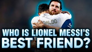 Who is LIONEL MESSI'S Best Friend? | The History of the Footballer's Relationship