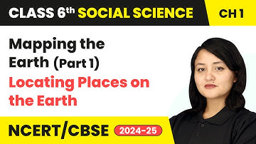 Mapping the Earth (Part 1) - Locating Places on the Earth | Class 6 Social Science Ch 1 | CBSE 2025