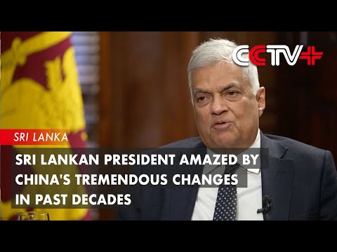 Sri Lankan President Amazed by China's Tremendous Changes in Past Decades