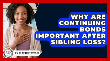 Why Are Continuing Bonds Important After Sibling Loss? - Dealing With Grief Together