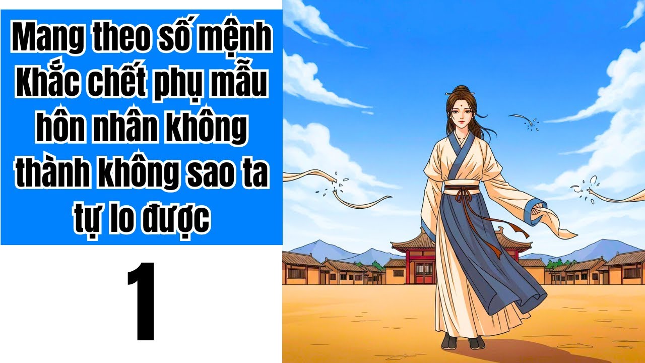 Tập 1 | Mang theo số mệnh Khắc chết phụ mẫu hôn nhân không thành không sao ta tự lo được