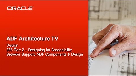 48. Design - Designing for Accessibility - Browser Support, ADF Components & Design