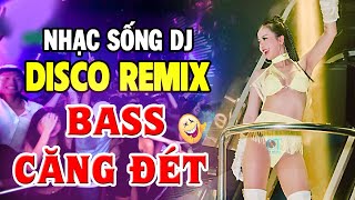 LK Nhạc Sống Disco Remix DJ CỰC BỐC - Nhạc Trẻ 8x 9x Remix BASS CĂNG ĐÉT - Nhạc Test Loa Chuẩn Nhất