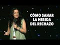 ¿Cómo Sanar La Herida del Rechazo? - Pastora Ana Olondo