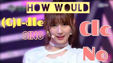 How would (G)I-DLE sing 
