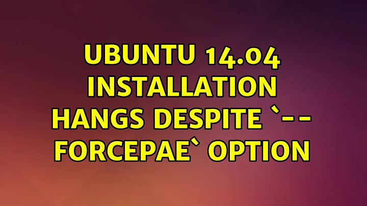 Ubuntu: Ubuntu 14.04 installation hangs despite `-- forcepae` option