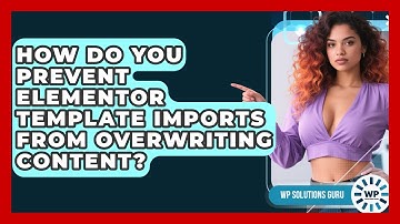 How Do You Prevent Elementor Template Imports From Overwriting Content? - WP Solutions Guru
