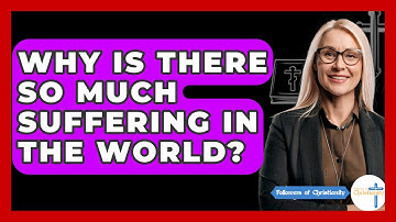 Why Is There So Much Suffering In The World? - Followers Of Christianity
