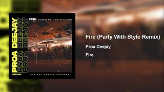 Proa Deejay - Fire (Party With Style Remix)