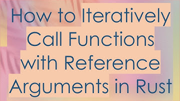 How to Iteratively Call Functions with Reference Arguments in Rust