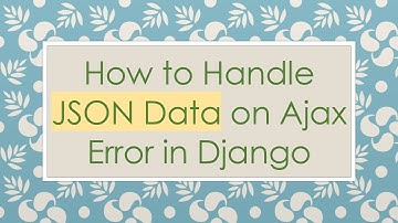 How to Handle JSON Data on Ajax Error in Django