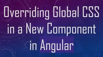 Overriding Global CSS in a New Component in Angular