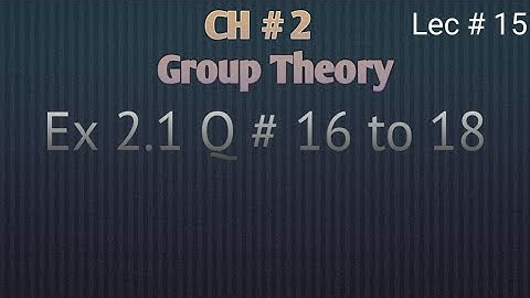 Exercise 2.1 Question 16, 17, 18 | Group Theory | Mathematical Methods by S M Yousaf | Ch 2 (Lec 15)