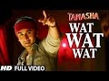 WAT WAT WAT full VIDEO song | Tamasha Movie  Songs 2015 | Ranbir Kapoor, Deepika Padukone | T-series