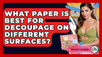 What Paper Is Best For Decoupage On Different Surfaces? - Your Crafty Classroom