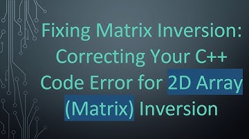 Fixing Matrix Inversion: Correcting Your C++ Code Error for 2D Array (Matrix) Inversion