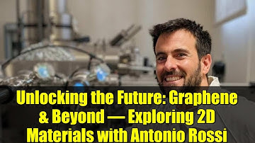 Unlocking the Future: Graphene & Beyond – Exploring 2D Materials with Antonio Rossi