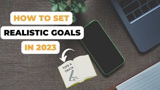 HOW TO SET REALISTIC GOALS THAT ACTUALLY WORKS IN 2023 AND BEYOND!
