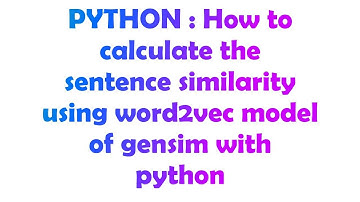 PYTHON : How to calculate the sentence similarity using word2vec model of gensim with python