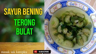 SAYUR BENING TERONG BULAT. MASAKAN PALING SEDERHANA. TANPA RIBET