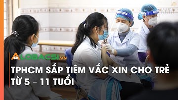 TPHCM sắp tiêm vắc xin cho trẻ từ 5-11 tuổi