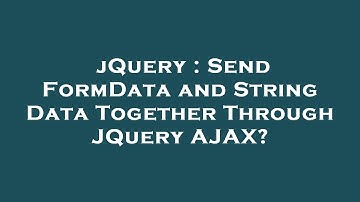 jQuery : Send FormData and String Data Together Through JQuery AJAX?