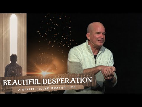 Beautiful Desperation | A Spirit-Filled Prayer Life