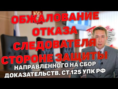 Обжалование отказа следователя в удовлетворении ходатайства защиты о сборе доказательств. Ст.125 УПК