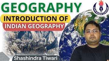 Introduction of Indian Geography | Geography | UPSC CSE/IAS/IPS/IFS 2021-2022 | Shashindra Tiwari