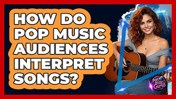 How Do Pop Music Audiences Interpret Songs? - Pop Music Gurus