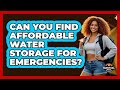 Can You Find Affordable Water Storage For Emergencies? - Survival Skills for Everyone