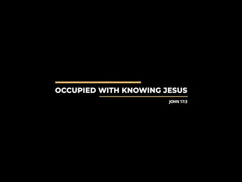 Occupied with Knowing Jesus (John 17:3) // Linus Nguyen