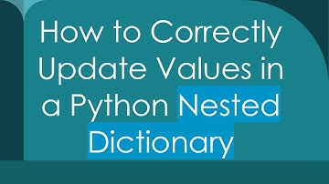 How to Correctly Update Values in a Python Nested Dictionary