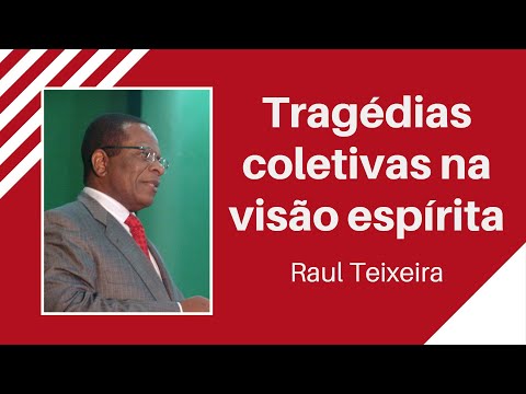 Tragédias coletivas na visão espírita - Raul Teixeira