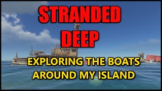 STRANDED DEEP EXPLORING THE BOATS AROUND MY ISLAND