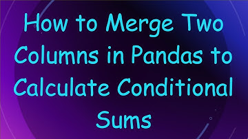 How to Merge Two Columns in Pandas to Calculate Conditional Sums