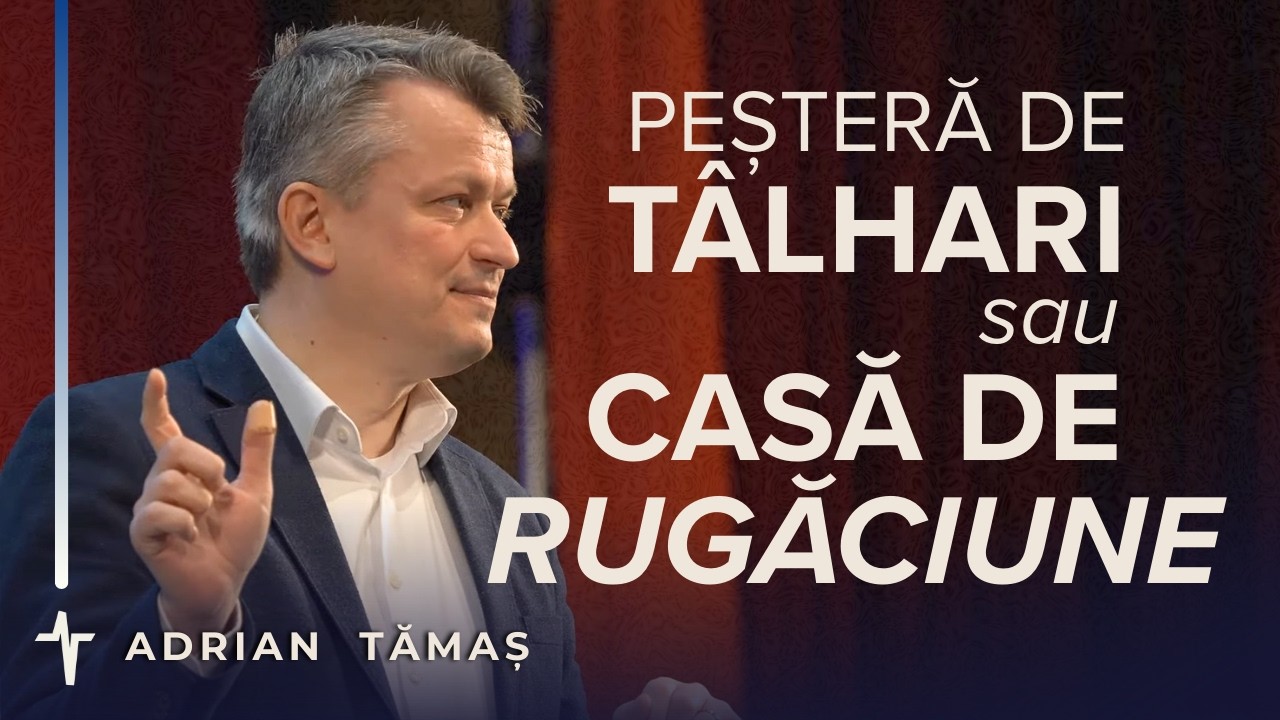 Peșteră de tâlhari sau Casă de rugăciune? | Adrian Tămaș | Predică Betel Centru Cluj
