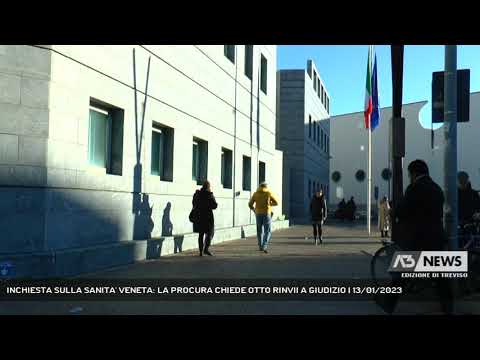 INCHIESTA SULLA SANITA' VENETA: LA PROCURA CHIEDE OTTO RINVII A GIUDIZIO | 13/01/2023