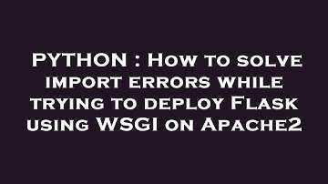 PYTHON : How to solve import errors while trying to deploy Flask using WSGI on Apache2