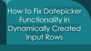 How to Fix Datepicker Functionality in Dynamically Created Input Rows