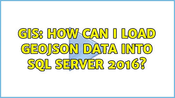 GIS: How can i load GeoJSON data into SQL Server 2016?