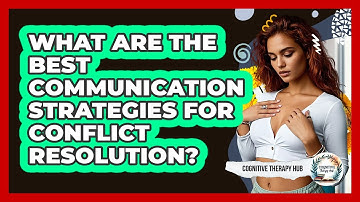 What Are The Best Communication Strategies For Conflict Resolution? - Cognitive Therapy Hub