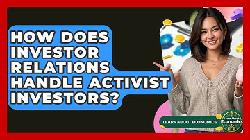 How Does Investor Relations Handle Activist Investors? - Learn About Economics
