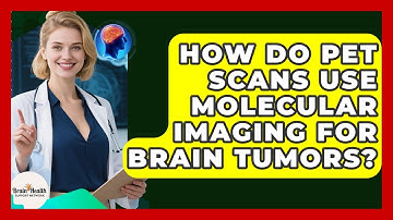 How Do PET Scans Use Molecular Imaging For Brain Tumors? - Brain Health Support Network