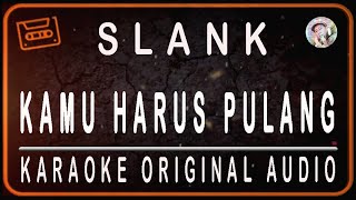 SLANK - KAMU HARUS PULANG - KARAOKE ORIGINAL SOUND