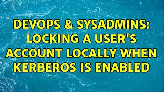 DevOps & SysAdmins: Locking a user's account locally when kerberos is enabled (4 Solutions!!)
