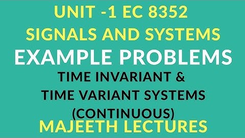 EC8352 SIGNALS & SYSTEMS  EXAMPLE PROBLEMS CONTINUOUS TIME INVARIANT AND VARIANT SYSTEMS