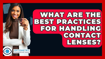What Are The Best Practices For Handling Contact Lenses? - Optometry Knowledge Base