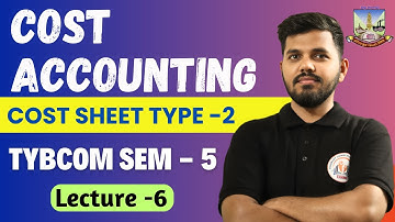 Cost Accounting TYBCOM Sem 5 |  Cost sheet Type 2 Lecture 6