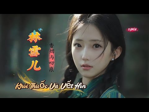 林雪儿 - 香烟与吻痕 (Dj阿呆 ProgHouse) Khói Thuốc Và Vết Hôn - Lâm Tuyết Nhi | Remix hot tiktok 2026